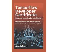 TensorFlow Developer Certificate: Machine Learning Zero to Mastery: Learn TensorFlow for Deep Learning - Hands-On Bootcamp from Beginner to Advanced AI Expert