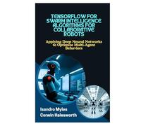 TENSORFLOW FOR SWARM INTELLIGENCE ALGORITHMS FOR COLLABORATIVE ROBOTS: Applying Deep Neural Networks to Optimize MultiAgent Behaviors