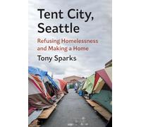 Tent City, Seattle: Refusing Homelessness and Making a Home