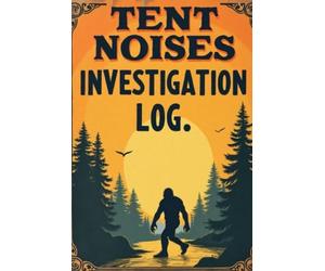 Tent Noises Investigation Log, Paranormal Camping Notebook for Strange Sounds, Bigfoot Activity and Outdoor Anxieties: Notebook, 120 Pages for Camping ... Forest Encounters and Bigfoot Suspicions
