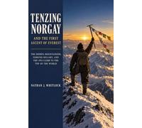 Tenzing Norgay and the First Ascent of Everest: The Sherpa Mountaineer, Edmund Hillary, and the 1953 Climb to the Top of the World