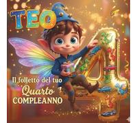 TEO, IL FOLLETTO DEL TUO QUARTO COMPLEANNO: Libro personalizzabile per bambino e bambina di 4 anni | Libro dei ricordi bambino e bambina | Idea regalo originale personalizzata quarto compleanno