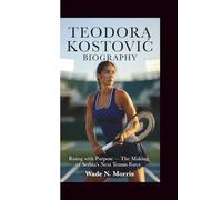TEODORA KOSTOVIĆ BIOGRAPHY: Rising with Purpose- The Making of Serbia's Next Tennis Force