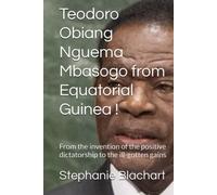 Teodoro Obiang Nguema Mbasogo from Equatorial Guinea !: From the invention of the positive dictatorship to the ill-gotten gains