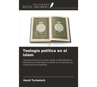 Teología política en el islam: Teología política en el islam desde la Edad Moderna hasta la posmodernidad, tomando como ejemplo las organizaciones yihadistas.