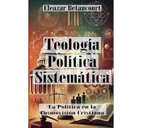 Teología Política Sistemática: La política en la cosmovisión cristiana