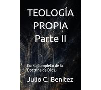 TEOLOGÍA PROPIA: Curso Completo de la Doctrina de Dios. SEGUNDA PARTE (Seminario Teológico Reformado)
