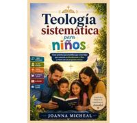 Teología sistemática para niños: Guía práctica para familias que crían hijos que conocen profundamente a Dios y viven con un propósito eterno