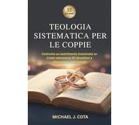 Teologia sistematica per le coppie: Costruire un matrimonio incentrato su Cristo attraverso 52 devozioni e discussioni settimanali