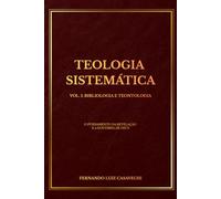 Teologia Sistemática, Vol. 1: Bibliologia e Teontologia.: O Fundamento da Revelação e a Doutrina de Deus. (Coleção Teologia Sistemática)