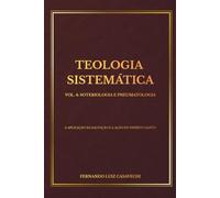 TEOLOGIA SISTEMÁTICA VOL. 4: SOTERIOLOGIA E PNEUMATOLOGIA: A APLICAÇÃO DA SALVAÇÃO E A AÇÃO DO ESPÍRITO SANTO (Coleção Teologia Sistemática)