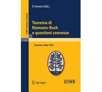Teorema di Riemann-Roch e questioni connesse: Lectures given at a Summer School of the Centro Internazionale Matematico Estivo (C.I.M.E.) held in ... 8, 1955: 4 (C.I.M.E. Summer Schools, 4)