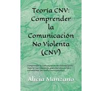 Teoría CNV: Comprender la Comunicación No Violenta (CNV): Comprender la Comunicación No Violenta para mejorar tus relaciones, gestionar emociones y ... No Violenta (CNV): Camino de Transformación.)