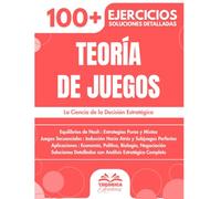 Teoría de Juegos: 100+ Ejercicios de Estrategia y Decisión con Soluciones Detalladas para Dominar los Equilibrios de Nash y los Juegos Secuenciales