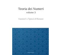Teoria dei Numeri Vol. 3: Funzioni L e Ipotesi di Riemann (Teoria dei numeri e applicazioni)