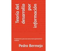 Teoría del desarrollo por información: Fundamentos para una nueva teoría general de la realidad.