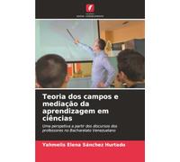 Teoria dos campos e mediação da aprendizagem em ciências: Uma perspetiva a partir dos discursos dos professores no Bacharelato Venezuelano