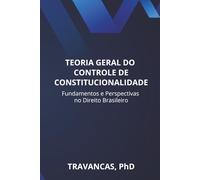 TEORIA GERAL DO CONTROLE DE CONSTITUCIONALIDADE: Fundamentos e Perspectivas no Direito Brasileiro