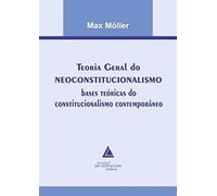 Teoria Geral Do Neoconstitucionalismo: Bases Teóricas Do Constitucionalismo Contemporâneo