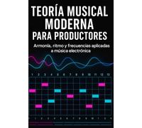 Teoría Musical Moderna para Productores: Armonía, ritmo y frecuencias aplicadas a música electrónica