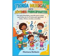 Teoría musical para jóvenes principiantes: Una guía divertida y sencilla paso a paso para niños de 6 a 12 años para aprender notas, ritmos, escalas y acordes.
