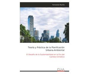 Teoría y Práctica de la Planificación Urbana-Ambiental: El Desafío de la Sustentabilidad en la Era del Cambio Climático
