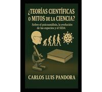¿Teorías científicas o mitos de la ciencia?: Sobre el psicoanálisis, la evolución de las especies y el SIDA