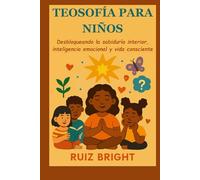 TEOSOFÍA PARA NIÑOS: Desbloqueando la sabiduría interior, inteligencia emocional y vida consciente