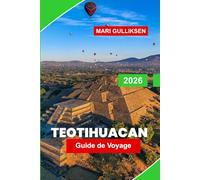 Teotihuacan Guide de voyage 2026: Découvrez les pyramides antiques, les merveilles archéologiques, l'histoire culturelle, les paysages magnifiques et ... pratiques pour votre voyage au Mexique.