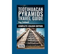 Teotihuacan Pyramids Travel Guide: Discover Ancient Mysteries, Hidden Trails, And Unforgettable Journeys Through Mexico's Sacred Heart (PREMIUM COLOR EDITION FOR ZION CALDWELL TRAVEL GUIDE)