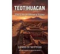 Teotihuacan: The City Without a Name: 2 (Ancient Americas Revisited)
