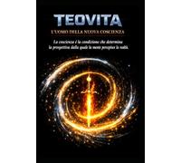 TEOVITA: L'uomo della nuova coscienza: la coscienza è la condizione che determina la prospettiva con cui la mente percepisce e interpreta la realtà.