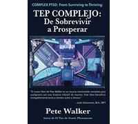 TEP COMPLEJO: De Sobrevivir a Prosperar: UNA GUÍA Y MAPA PARA RECUPERARSE DEL TRAUMA INFANTIL