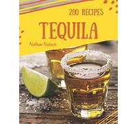 Tequila 200: Enjoy 200 Days With Amazing Tequila Recipes In Your Own Tequila Cookbook! [Book 1]