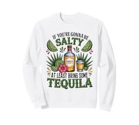 Tequila Funny If You're Gonna Be Salty Sweatshirt