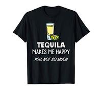 Tequila Makes Me Happy - Funny Tequila Drink T-Shirt