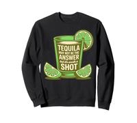 Tequila May Not Be The Answer But It's Worth A Shot Funny Sweatshirt