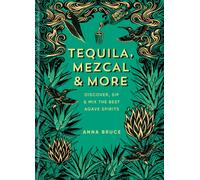 Tequila, Mezcal & More : Cocktails, Spirits and Stories from Mexico