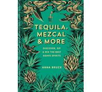 Tequila, Mezcal & More : Discover, sip & mix the best agave spirits