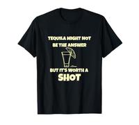 Tequila Might Not Be The Answer, But It's Worth a Shot T-Shirt