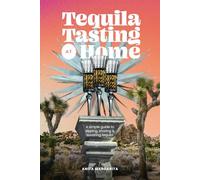Tequila Tasting at Home: A Simple Guide to Sipping, Sharing & Savoring Tequila (The Heart of Tequila: Savoring the Spirit, Craft & Flavor)