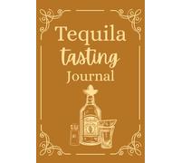 Tequila Tasting Journal: Tequila Tasting Log Book | Gift for Tequila Lovers and Connoisseurs | Size 6”x9” | 100 pages