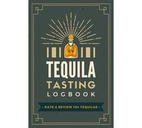 Tequila Tasting Logbook: Record & Review 104 Tequilas | Document and Track Drink Profiles, Flavor Notes & Ratings | Memory Keepsake Notebook for Mezcal Enthusiasts, Spirit Tasters & Sommeliers