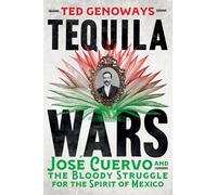 Tequila Wars: José Cuervo and the Bloody Struggle for the Spirit of Mexico