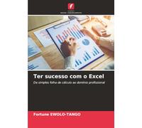 Ter sucesso com o Excel: Da simples folha de cálculo ao domínio profissional