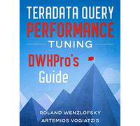Teradata Query Performance Tuning: DWHPro's Guide