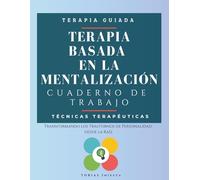 Terapia Basada en la Mentalización. Cuaderno de Trabajo: Transformando los Trastornos de Personalidad desde la Raíz