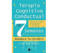 Terapia Cognitivo Conductal En 7 Semanas: Reeduca tu cerebro: Manual de trabajo para gestionar la depresión y la anciedad / Retrain Your Brain: A Workbook for Managing Depression and Anxiety