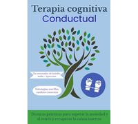 Terapia cognitivo-conductual (TCC): Técnicas y ejercicios prácticos para la ansiedad y el estrés, para gestionar pensamientos, emociones y hábitos negativos.