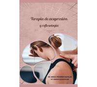 Terapia de acupresión y reflexología: Guía completa para aliviar el dolor, reducir el estrés y mejorar la salud de forma natural